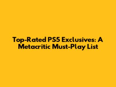 Top-Rated PS5 Exclusives: A Metacritic Must-Play List