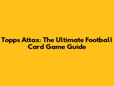 Topps Attax: The Ultimate Football Card Game Guide