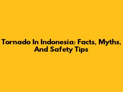 Tornado In Indonesia: Facts, Myths, And Safety Tips