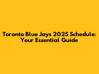 Toronto Blue Jays 2025 Schedule: Your Essential Guide