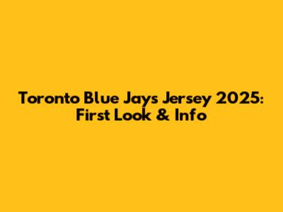 Toronto Blue Jays Jersey 2025: First Look & Info