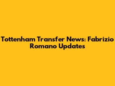 Tottenham Transfer News: Fabrizio Romano Updates
