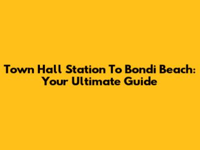 Town Hall Station To Bondi Beach: Your Ultimate Guide
