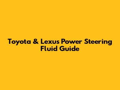 Toyota & Lexus Power Steering Fluid Guide