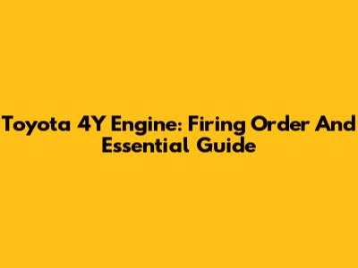 Toyota 4Y Engine: Firing Order And Essential Guide