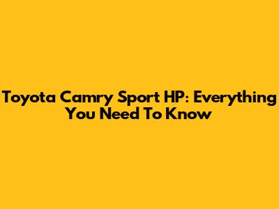 Toyota Camry Sport HP: Everything You Need To Know