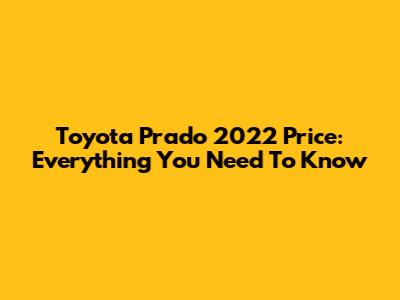 Toyota Prado 2022 Price: Everything You Need To Know