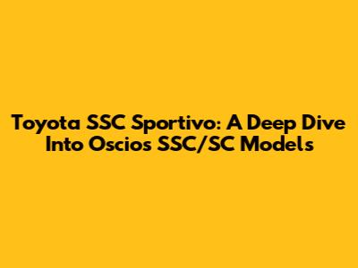 Toyota SSC Sportivo: A Deep Dive Into Oscios SSC/SC Models