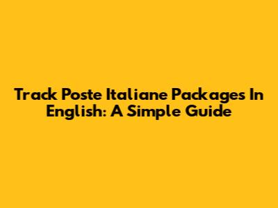 Track Poste Italiane Packages In English: A Simple Guide