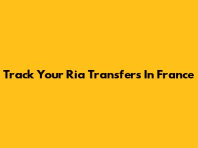 Track Your Ria Transfers In France