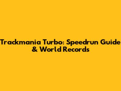Trackmania Turbo: Speedrun Guide & World Records