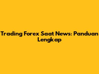 Trading Forex Saat News: Panduan Lengkap