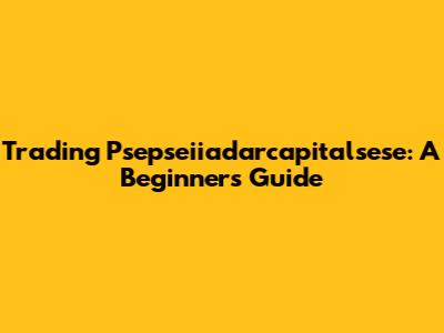 Trading Psepseiiadarcapitalsese: A Beginner's Guide