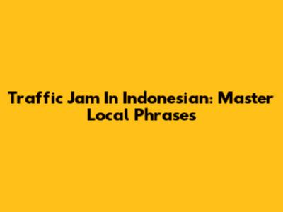 Traffic Jam In Indonesian: Master Local Phrases