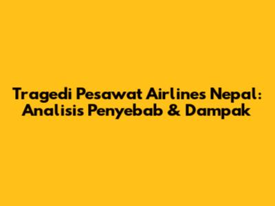 Tragedi Pesawat Airlines Nepal: Analisis Penyebab & Dampak