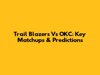 Trail Blazers Vs OKC: Key Matchups & Predictions