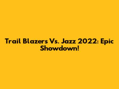 Trail Blazers Vs. Jazz 2022: Epic Showdown!