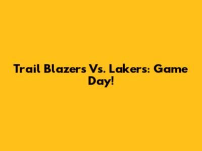 Trail Blazers Vs. Lakers: Game Day!