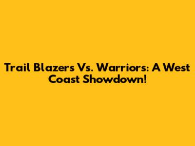 Trail Blazers Vs. Warriors: A West Coast Showdown!