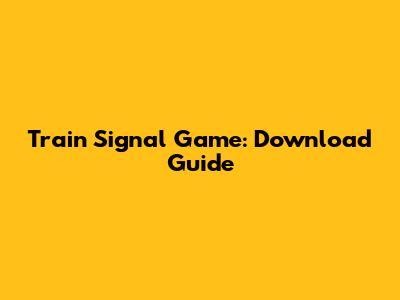 Train Signal Game: Download Guide