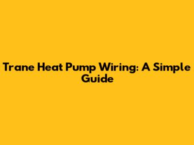Trane Heat Pump Wiring: A Simple Guide