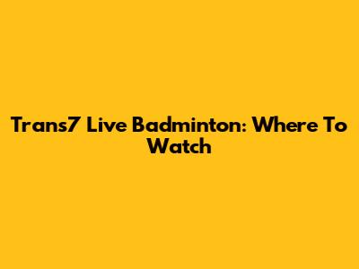 Trans7 Live Badminton: Where To Watch