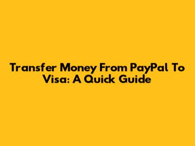 Transfer Money From PayPal To Visa: A Quick Guide