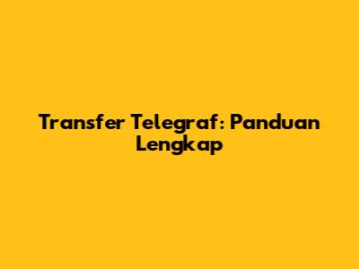 Transfer Telegraf: Panduan Lengkap