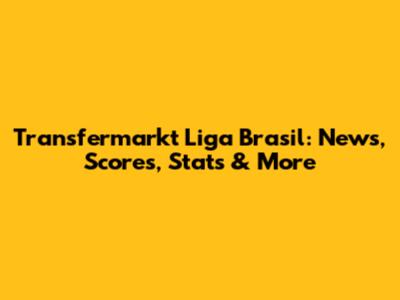 Transfermarkt Liga Brasil: News, Scores, Stats & More