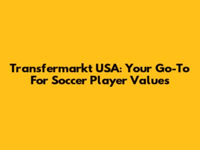 Transfermarkt USA: Your Go-To For Soccer Player Values