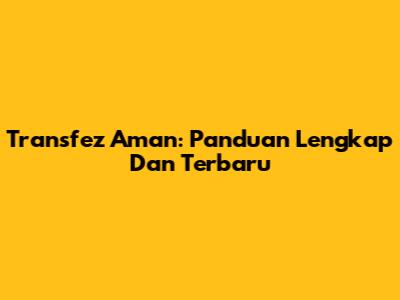 Transfez Aman: Panduan Lengkap Dan Terbaru