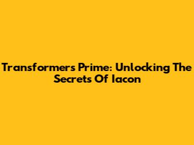 Transformers Prime: Unlocking The Secrets Of Iacon
