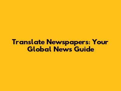 Translate Newspapers: Your Global News Guide