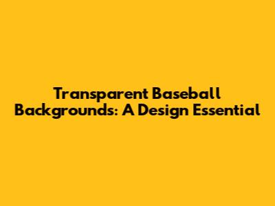 Transparent Baseball Backgrounds: A Design Essential
