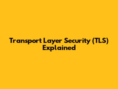 Transport Layer Security (TLS) Explained