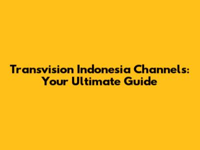 Transvision Indonesia Channels: Your Ultimate Guide