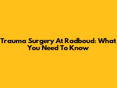 Trauma Surgery At Radboud: What You Need To Know