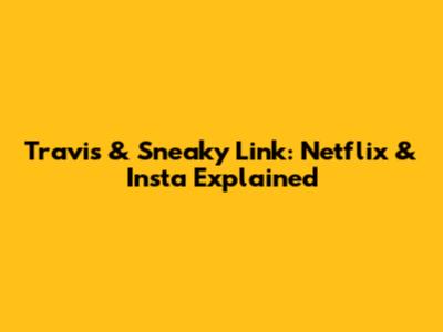 Travis & Sneaky Link: Netflix & Insta Explained