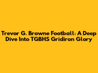 Trevor G. Browne Football: A Deep Dive Into TGBHS Gridiron Glory