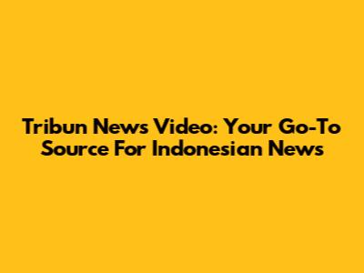 Tribun News Video: Your Go-To Source For Indonesian News