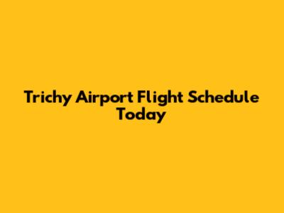 Trichy Airport Flight Schedule Today