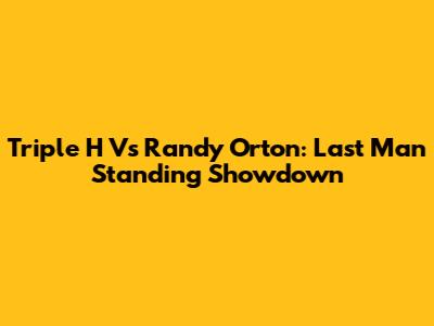 Triple H Vs Randy Orton: Last Man Standing Showdown