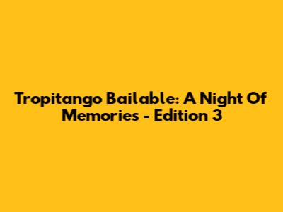 Tropitango Bailable: A Night Of Memories - Edition 3