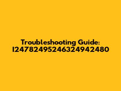 Troubleshooting Guide: I24782495246324942480