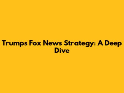 Trump's Fox News Strategy: A Deep Dive