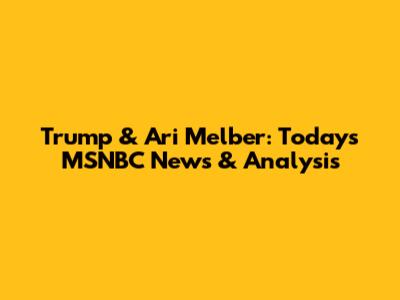 Trump & Ari Melber: Today's MSNBC News & Analysis