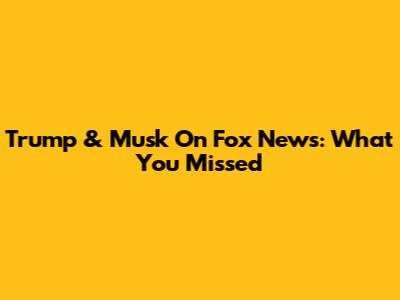 Trump & Musk On Fox News: What You Missed