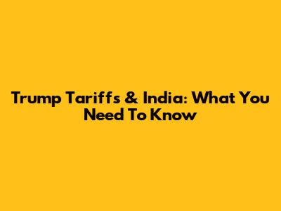 Trump Tariffs & India: What You Need To Know