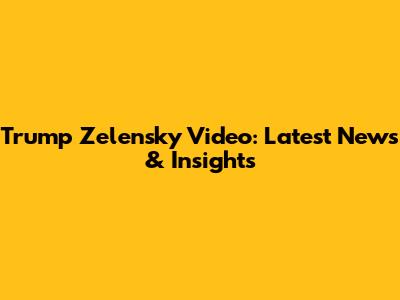 Trump Zelensky Video: Latest News & Insights
