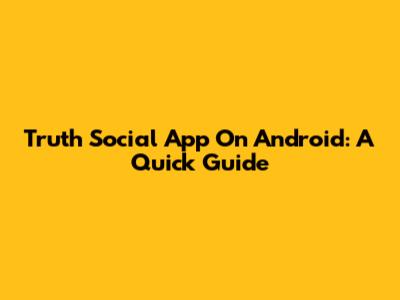Truth Social App On Android: A Quick Guide